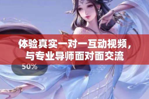 体验真实一对一互动视频，与专业导师面对面交流
