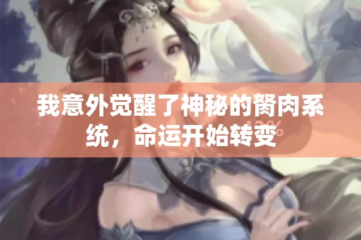 我意外觉醒了神秘的胬肉系统，命运开始转变