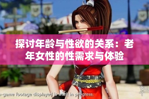 探讨年龄与性欲的关系：老年女性的性需求与体验