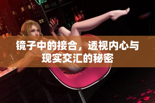 镜子中的接合，透视内心与现实交汇的秘密