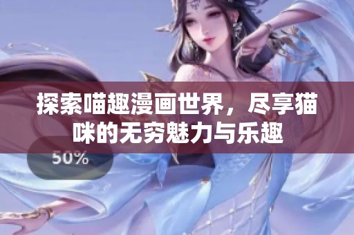 探索喵趣漫画世界，尽享猫咪的无穷魅力与乐趣