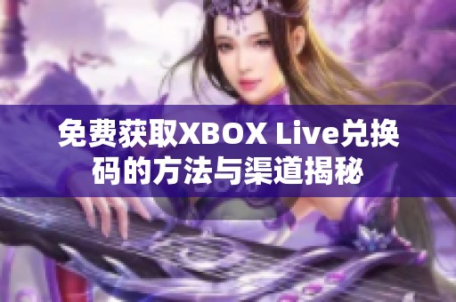 免费获取XBOX Live兑换码的方法与渠道揭秘