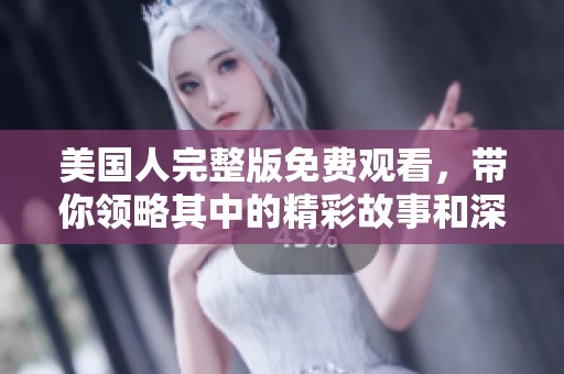 美国人完整版免费观看，带你领略其中的精彩故事和深刻主题
