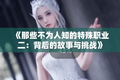 《那些不为人知的特殊职业二：背后的故事与挑战》