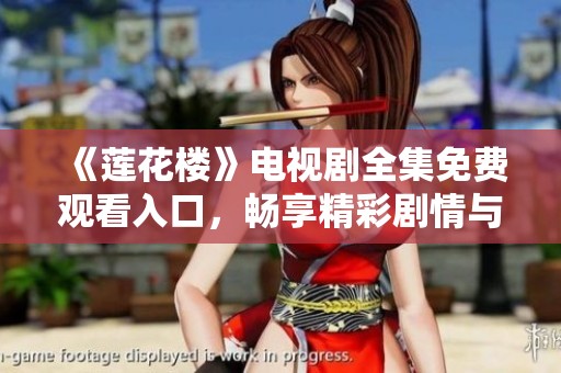 《莲花楼》电视剧全集免费观看入口，畅享精彩剧情与角色魅力