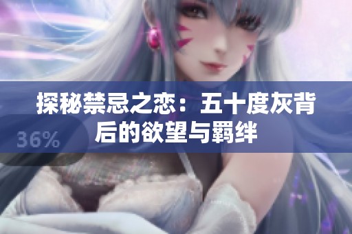 探秘禁忌之恋：五十度灰背后的欲望与羁绊