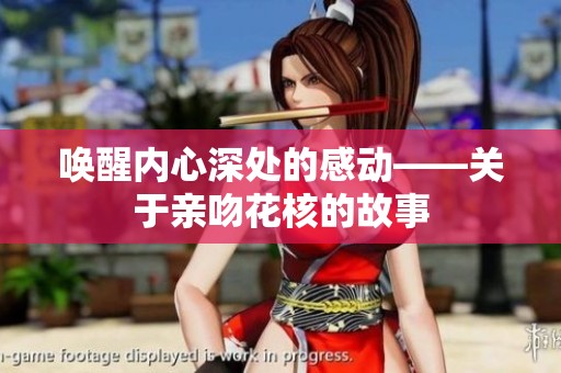 唤醒内心深处的感动——关于亲吻花核的故事