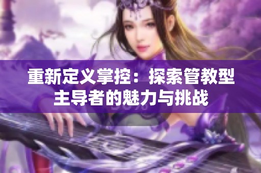 重新定义掌控：探索管教型主导者的魅力与挑战