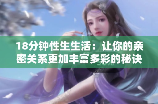 18分钟性生生活：让你的亲密关系更加丰富多彩的秘诀