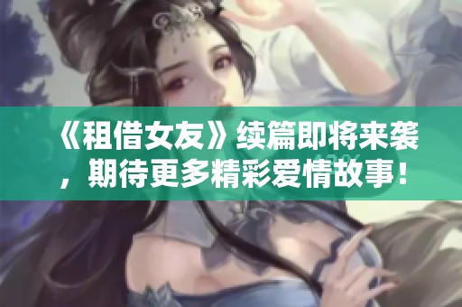 《租借女友》续篇即将来袭，期待更多精彩爱情故事！