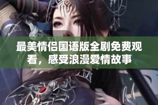 最美情侣国语版全剧免费观看，感受浪漫爱情故事