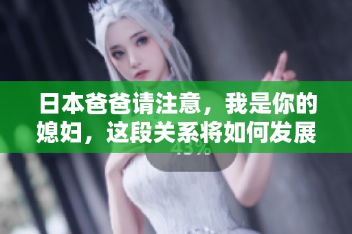日本爸爸请注意，我是你的媳妇，这段关系将如何发展呢