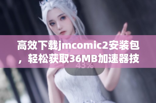 高效下载jmcomic2安装包，轻松获取36MB加速器技巧分享
