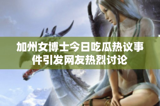 加州女博士今日吃瓜热议事件引发网友热烈讨论
