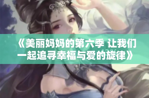 《美丽妈妈的第六季 让我们一起追寻幸福与爱的旋律》