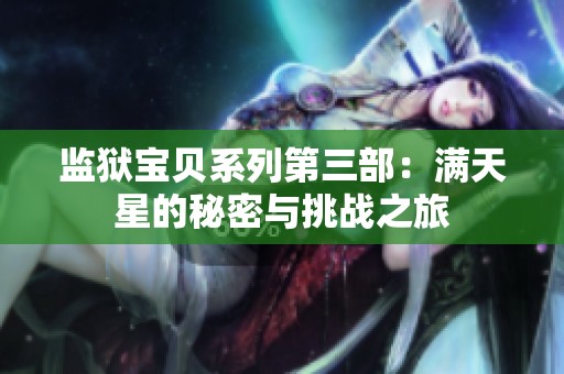 监狱宝贝系列第三部：满天星的秘密与挑战之旅