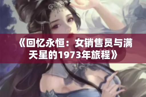 《回忆永恒：女销售员与满天星的1973年旅程》