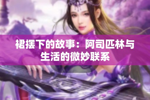 裙摆下的故事：阿司匹林与生活的微妙联系