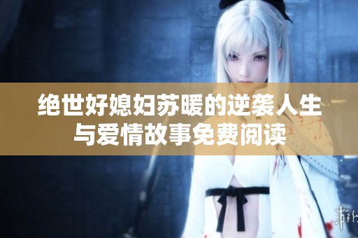 绝世好媳妇苏暖的逆袭人生与爱情故事免费阅读