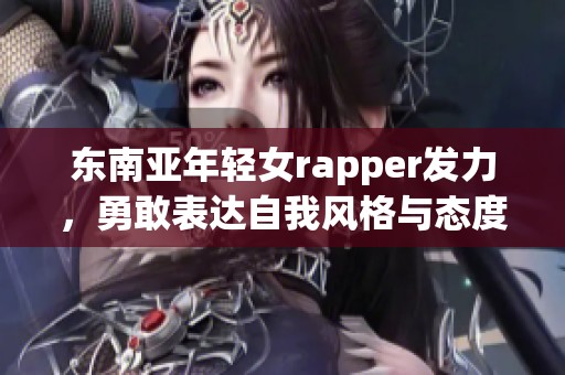 东南亚年轻女rapper发力，勇敢表达自我风格与态度