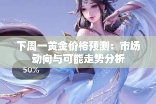 下周一黄金价格预测：市场动向与可能走势分析