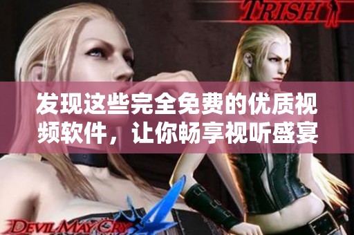 发现这些完全免费的优质视频软件，让你畅享视听盛宴