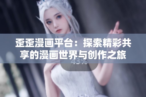 歪歪漫画平台：探索精彩共享的漫画世界与创作之旅