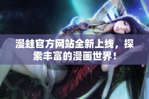 漫蛙官方网站全新上线，探索丰富的漫画世界！