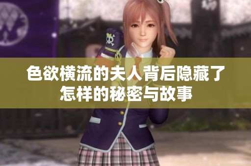 色欲横流的夫人背后隐藏了怎样的秘密与故事