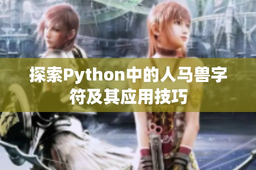 探索Python中的人马兽字符及其应用技巧