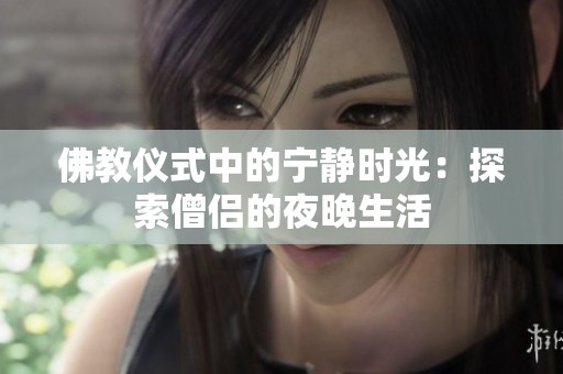 佛教仪式中的宁静时光：探索僧侣的夜晚生活