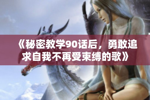 《秘密教学90话后，勇敢追求自我不再受束缚的歌》