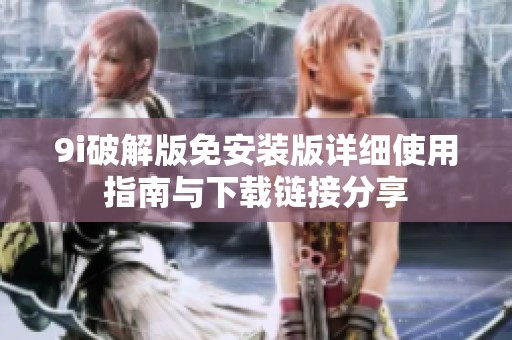 9i破解版免安装版详细使用指南与下载链接分享