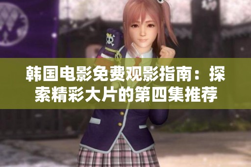 韩国电影免费观影指南：探索精彩大片的第四集推荐