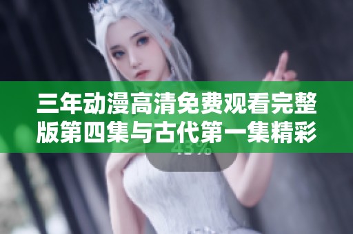 三年动漫高清免费观看完整版第四集与古代第一集精彩回顾