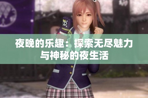 夜晚的乐趣：探索无尽魅力与神秘的夜生活