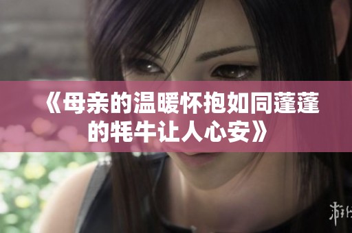 《母亲的温暖怀抱如同蓬蓬的牦牛让人心安》