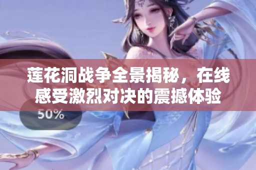 莲花洞战争全景揭秘，在线感受激烈对决的震撼体验