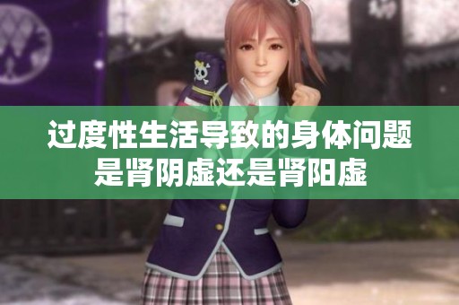 过度性生活导致的身体问题是肾阴虚还是肾阳虚