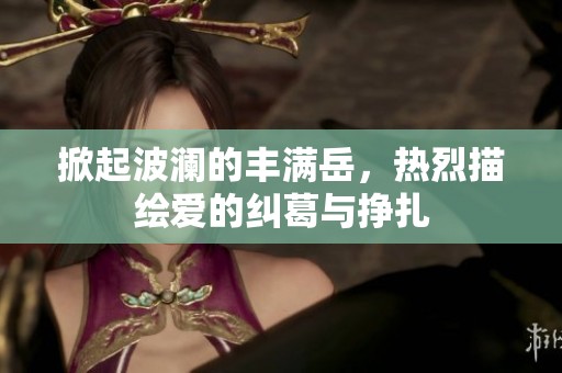 掀起波澜的丰满岳，热烈描绘爱的纠葛与挣扎