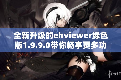 全新升级的ehviewer绿色版1.9.9.0带你畅享更多功能体验