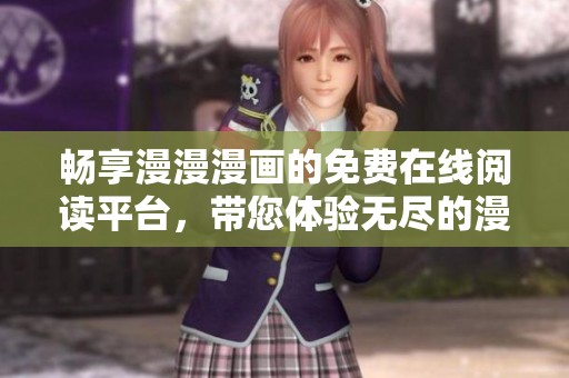 畅享漫漫漫画的免费在线阅读平台，带您体验无尽的漫画魅力