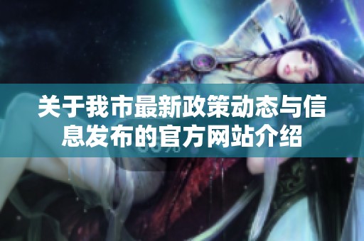 关于我市最新政策动态与信息发布的官方网站介绍
