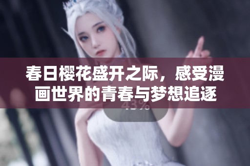 春日樱花盛开之际，感受漫画世界的青春与梦想追逐