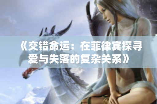《交错命运：在菲律宾探寻爱与失落的复杂关系》