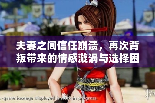 夫妻之间信任崩溃，再次背叛带来的情感漩涡与选择困境
