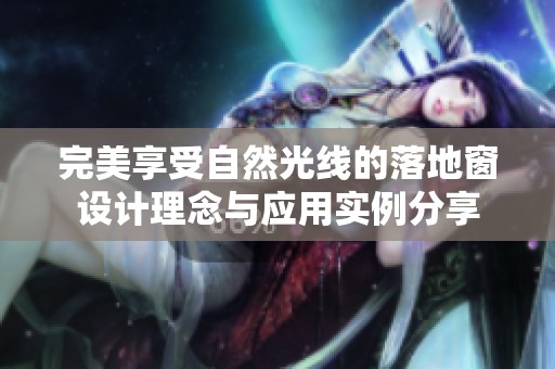完美享受自然光线的落地窗设计理念与应用实例分享