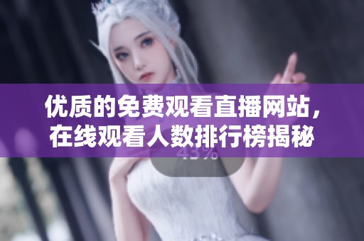 优质的免费观看直播网站，在线观看人数排行榜揭秘