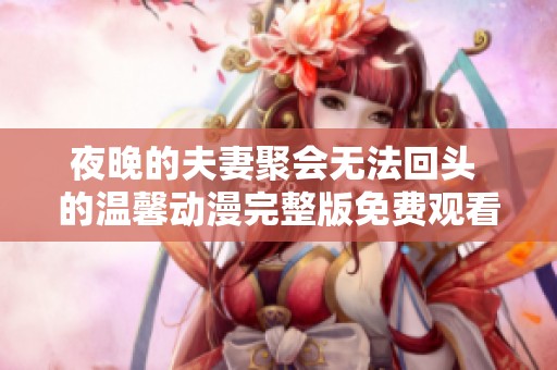 夜晚的夫妻聚会无法回头 的温馨动漫完整版免费观看