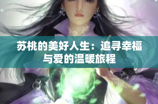 苏桃的美好人生：追寻幸福与爱的温暖旅程